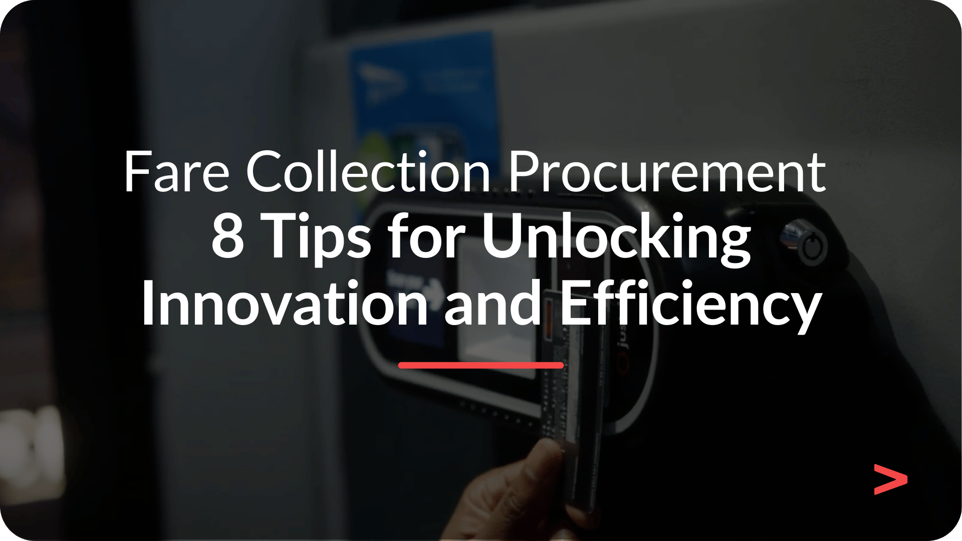 Fare Collection Procurement  8 Tips for Unlocking Innovation and Efficiency 