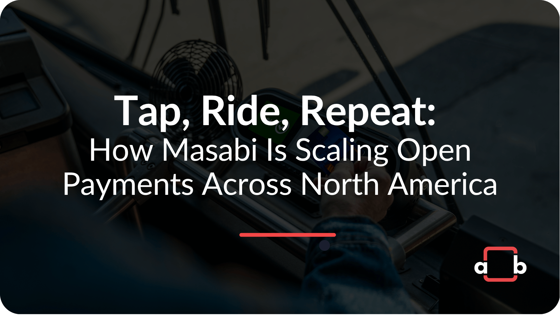 Tap, Ride, Repeat How Masabi Is Scaling Open Payments Across North America Tap, Ride, Repeat How Masabi Is Scaling Open Payments Across North America